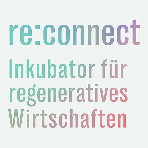Projekt „re:connect – Inkubator für regeneratives Wirtschaften“ © REGWI Bund fördert „re:connect – Inkubator für regeneratives Wirtschaften“